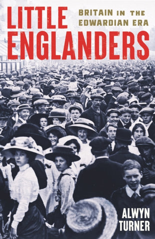 Little Englanders : Britain in the Edwardian Era-9781800815308