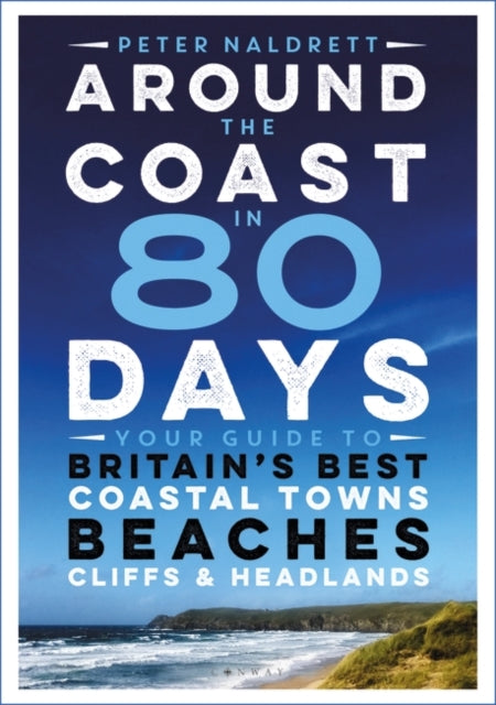 Around the Coast in 80 Days : Your Guide to Britain's Best Coastal Towns, Beaches, Cliffs and Headlands-9781844865598