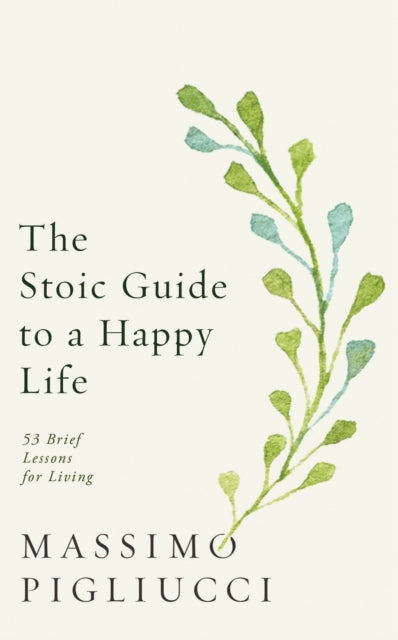The Stoic Guide to a Happy Life : 53 Brief Lessons for Living-9781846046674