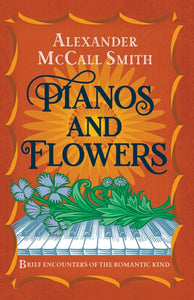 Pianos and Flowers : Brief Encounters of the Romantic Kind-9781846975240