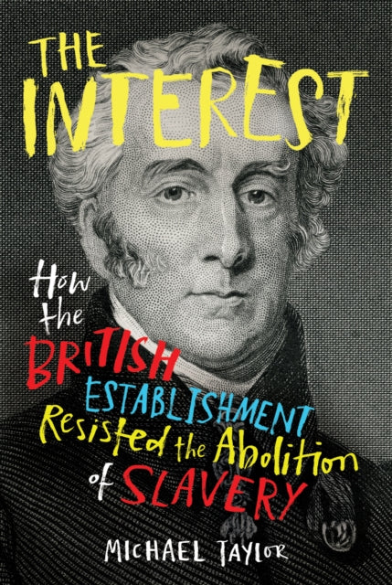 The Interest : How the British Establishment Resisted the Abolition of Slavery-9781847925718