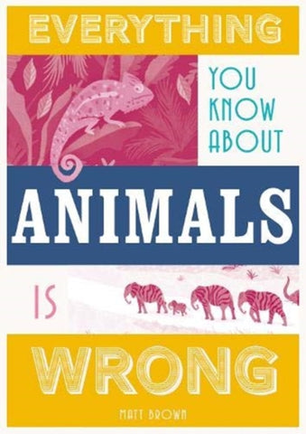 Everything You Know About Animals is Wrong-9781849945820