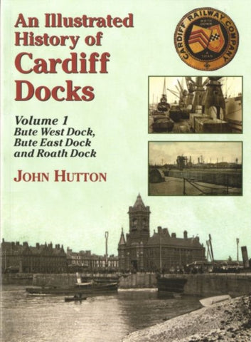 An Illustrated History of Cardiff Docks : Bute West and East Docks and Roath Dock Pt. 1-9781857943054