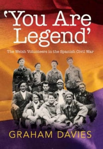 'You are Legend' : The Welsh Volunteers in the Spanish Civil War-9781860571305
