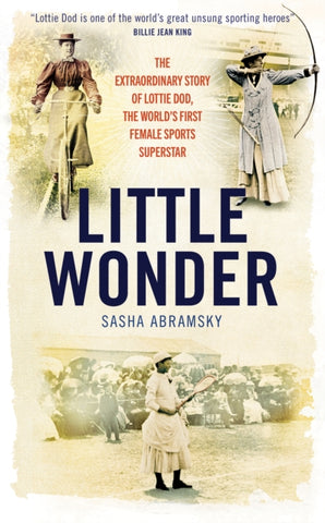 Little Wonder : The Extraordinary Story of Lottie Dod, the World's First Female Sports Superstar-9781909715912