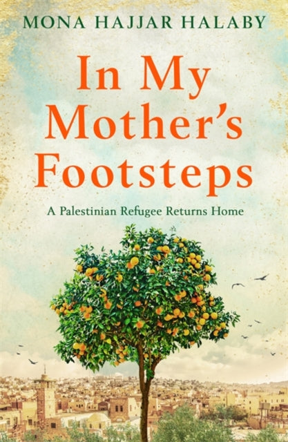 In My Mother's Footsteps : A Palestinian Refugee Returns Home-9781909770645