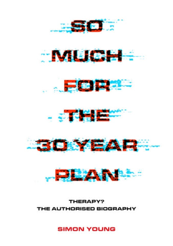 So Much For The 30 Year Plan : Therapy?-The Authorised Biography-9781911036630