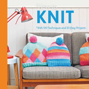 How to Knit : With 100 techniques and 20 easy projects-9781911163671