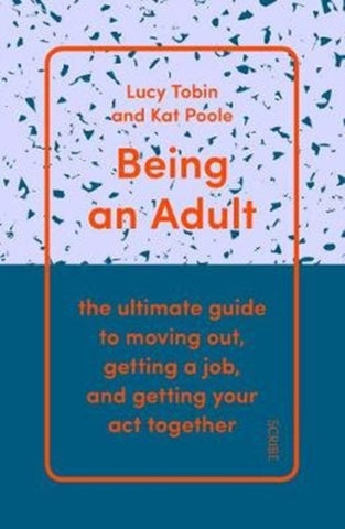 Being an Adult : the ultimate guide to moving out, getting a job, and getting your act together-9781911617716