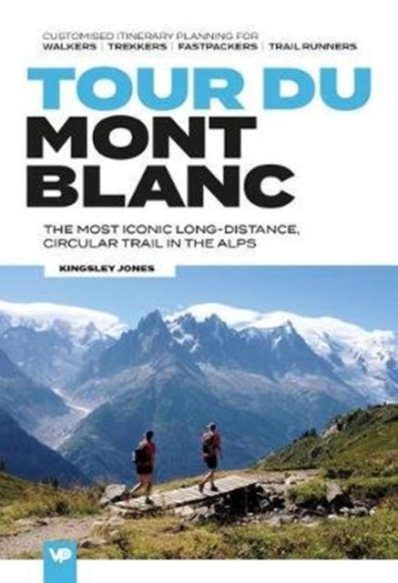 Tour du Mont Blanc : The most iconic long-distance, circular trail in the Alps with customised itinerary planning for walkers, trekkers, fastpackers and trail runners-9781912560721