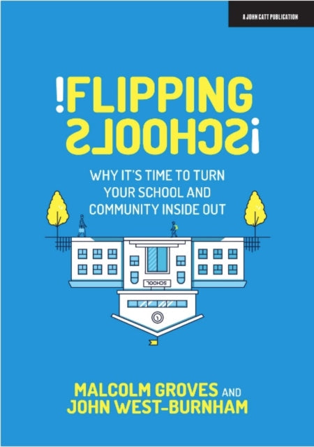 Flipping Schools : Why it's time to turn your school and community inside out-9781912906666