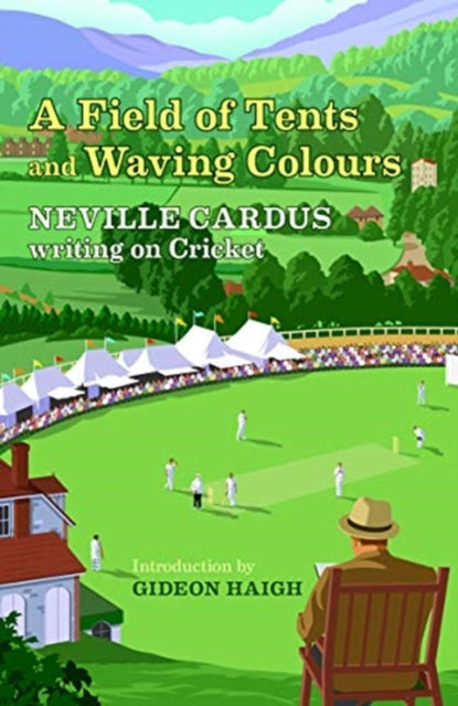 A Field of Tents and Waving Colours : Neville Cardus Writing on Cricket-9781916045309