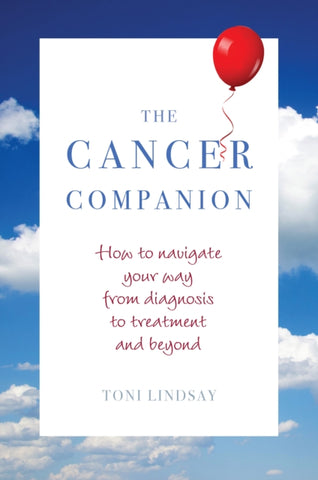 The Cancer Companion : How to Navigate Your Way from Diagnosis to Treatment and Beyond-9781925820805