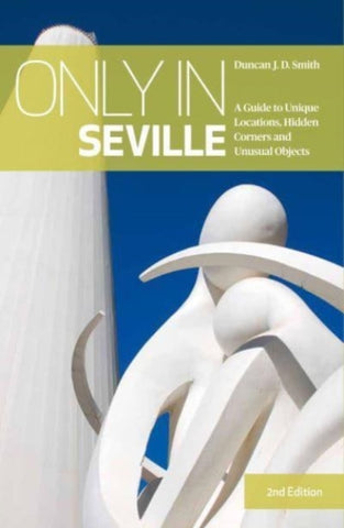 Only in Seville : A Guide to Unique Locations, Hidden Corners and Unusual Objects-9783950421897